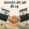 इज़राइल-ईरान War: एक जटिल युद्ध और इसके वैश्विक प्रभाव सीजफायर और आगे की राह!