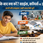 10वीं के बाद क्या करें? साइंस, कॉमर्स या आर्ट्स अपनी रुचि समझकर सही रास्ता कैसे चुनें